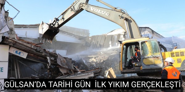 GÜLSAN’DA TARİHİ GÜN: İLK YIKIM GERÇEKLEŞTİ